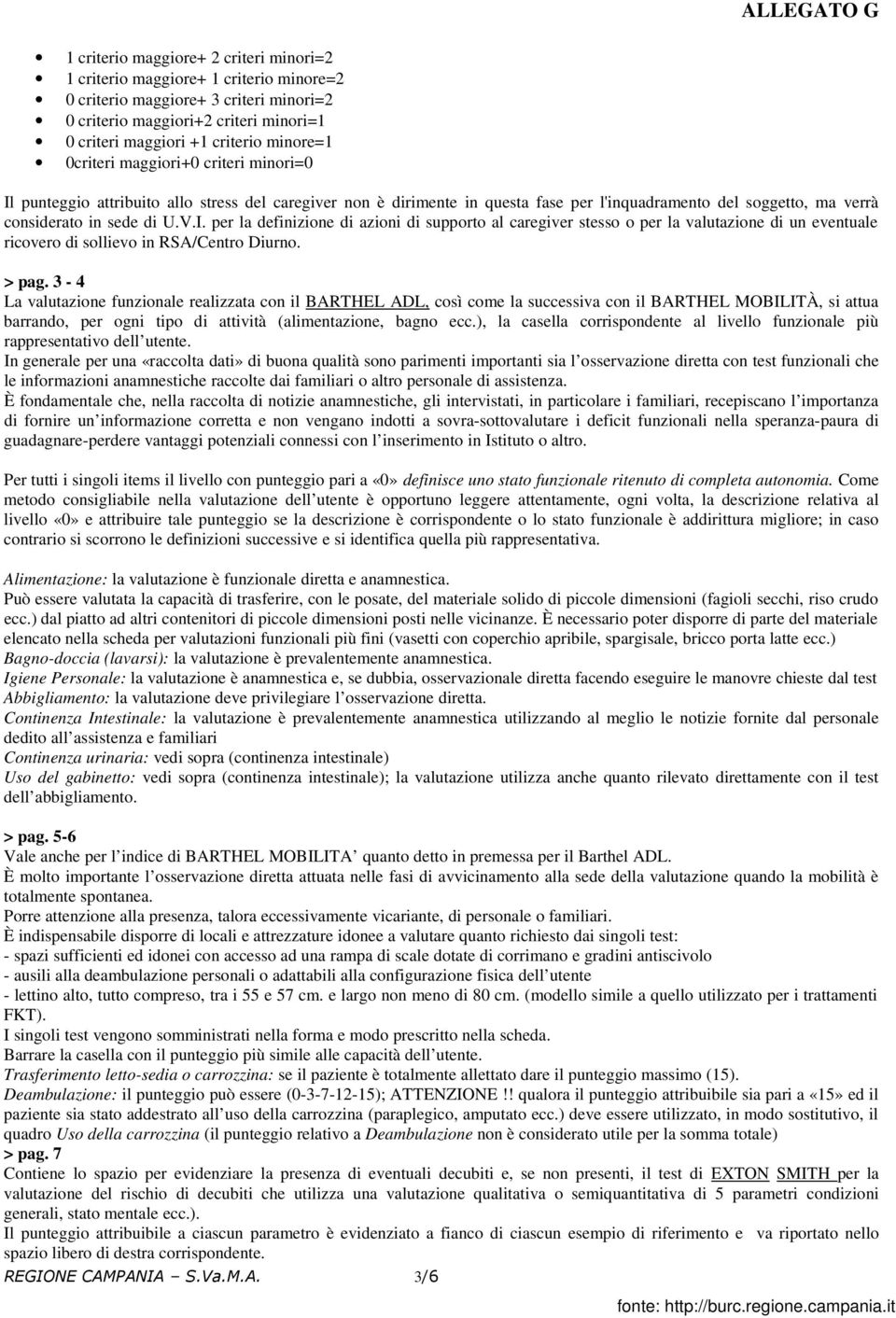 > pag. 3-4 La valutazione funzionale realizzata con il BARTHEL ADL, così come la successiva con il BARTHEL MOBILITÀ, si attua barrando, per ogni tipo di attività (alimentazione, bagno ecc.