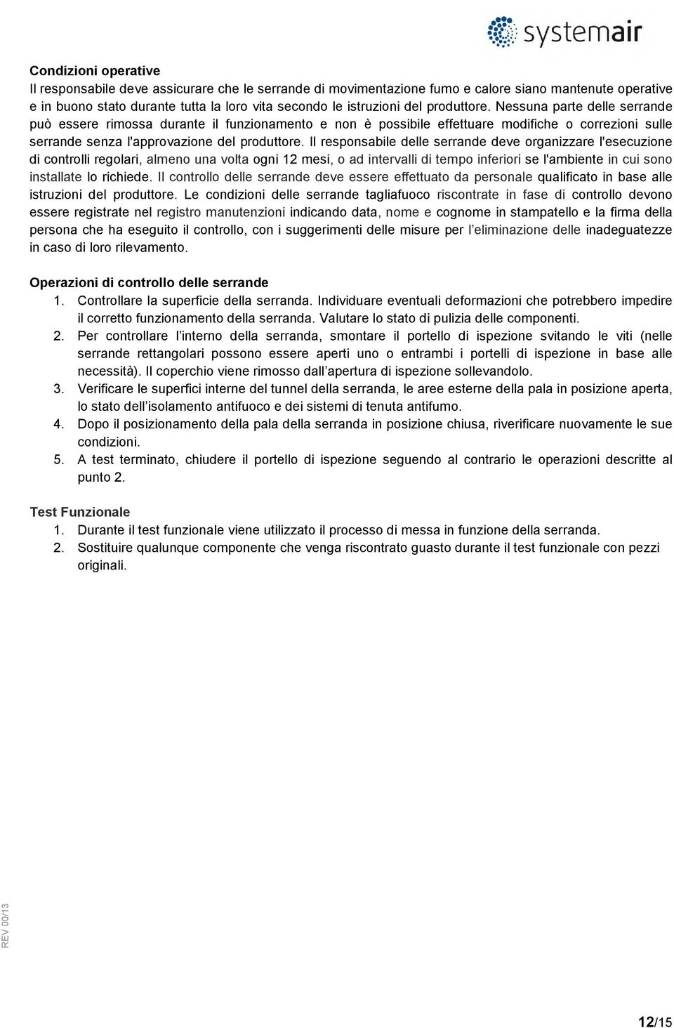 Il responsabile delle serrande deve organizzare l'esecuzione di controlli regolari, almeno una volta ogni 12 mesi, o ad intervalli di tempo inferiori se l'ambiente in cui sono installate lo richiede.