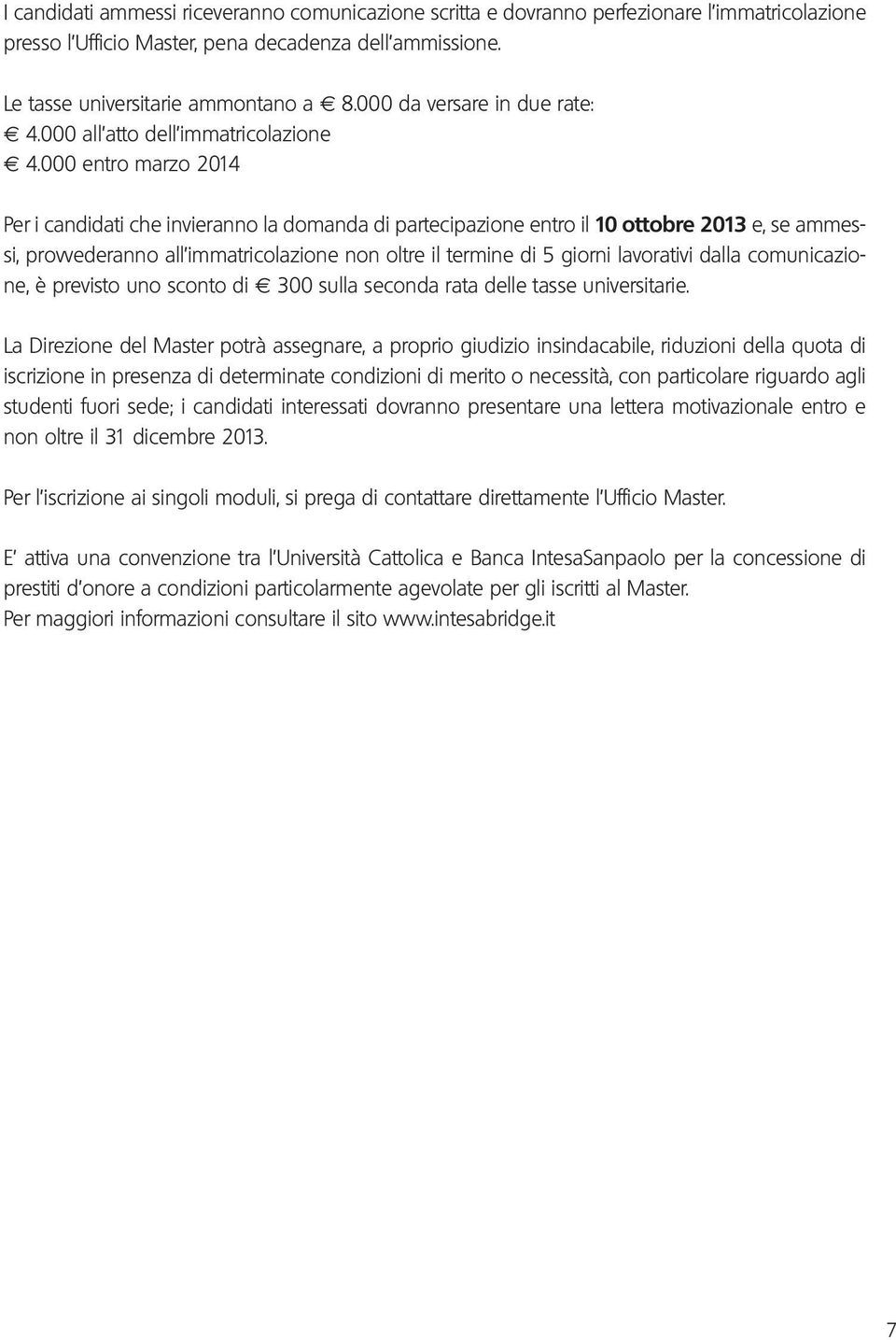 000 entro marzo 2014 Per i candidati che invieranno la domanda di partecipazione entro il 10 ottobre 2013 e, se ammessi, provvederanno all immatricolazione non oltre il termine di 5 giorni lavorativi