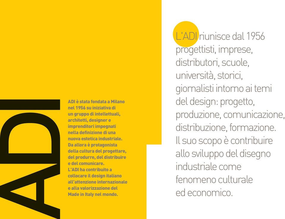 L'ADI ha contribuito a collocare il design italiano all'attenzione internazionale e alla valorizzazione del Made in Italy nel mondo.