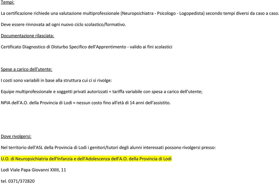 Documentazione rilasciata: Certificato Diagnostico di Disturbo Specifico dell'apprentimento - valido ai fini scolastici Spese a carico dell'utente: I costi sono variabili in base alla struttura cui