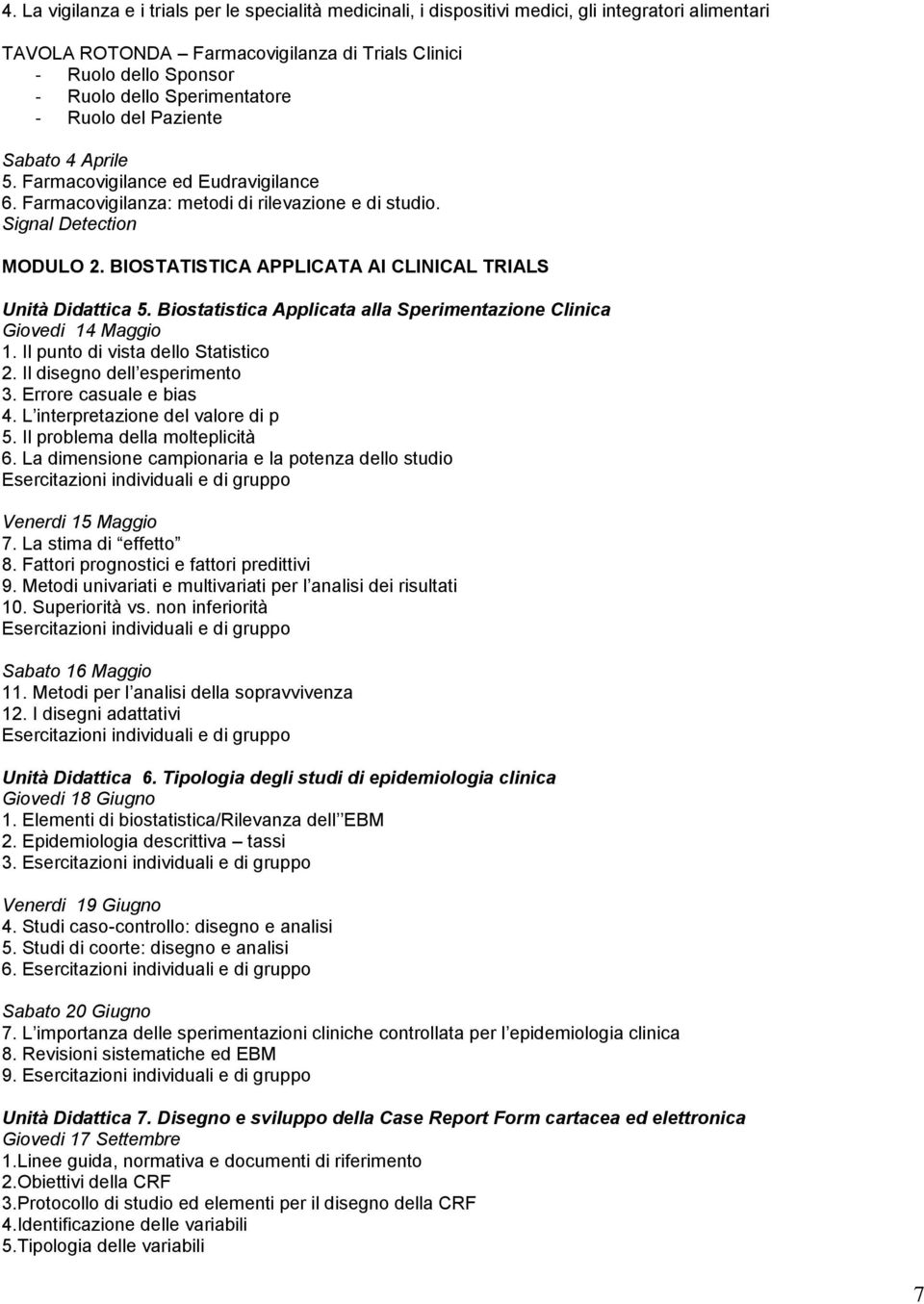 BIOSTATISTICA APPLICATA AI CLINICAL TRIALS Unità Didattica 5. Biostatistica Applicata alla Sperimentazione Clinica Giovedi 14 Maggio 1. Il punto di vista dello Statistico 2.