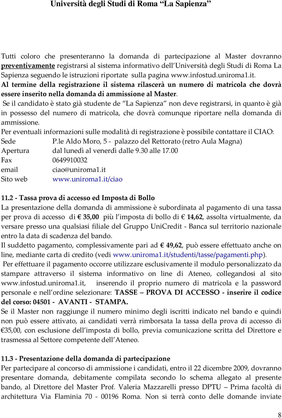 Se il candidato è stato già studente de La Sapienza non deve registrarsi, in quanto è già in possesso del numero di matricola, che dovrà comunque riportare nella domanda di ammissione.