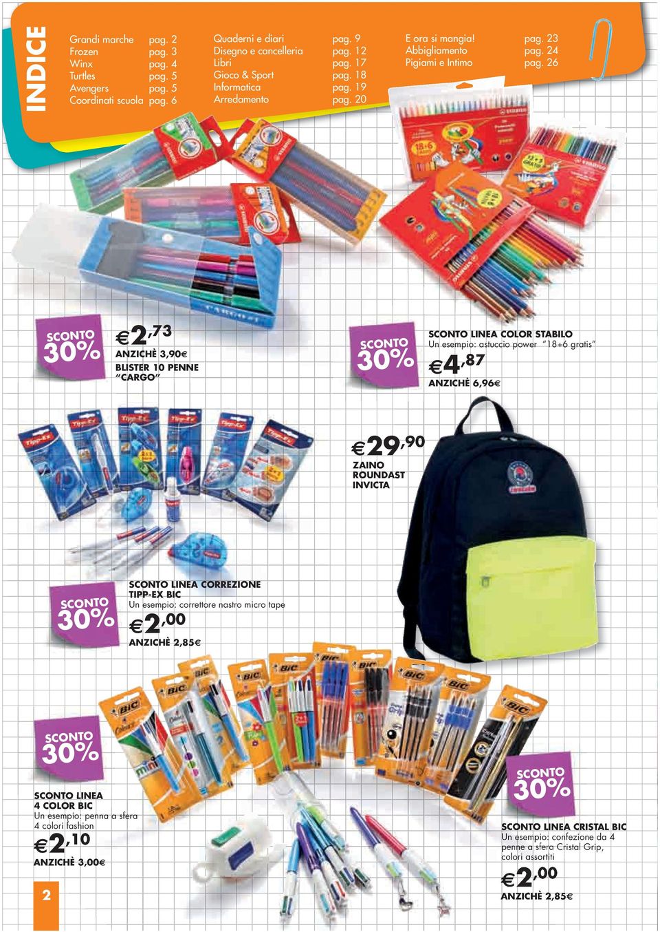 26 2,73 ANZICHÈ 3,90 BLISTER 10 PENNE CARGO LINEA COLOR STABILO Un esempio: astuccio power 18+6 gratis 4,87 ANZICHÈ 6,96 29,90 ZAINO ROUNDAST INVICTA LINEA CORREZIONE TIPP-EX BIC Un