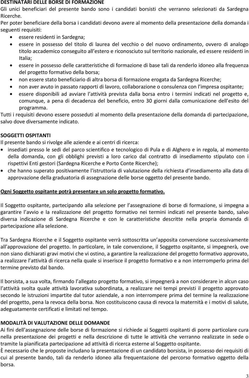 vecchio o del nuovo ordinamento, ovvero di analogo titolo accademico conseguito all estero e riconosciuto sul territorio nazionale, ed essere residenti in Italia; essere in possesso delle