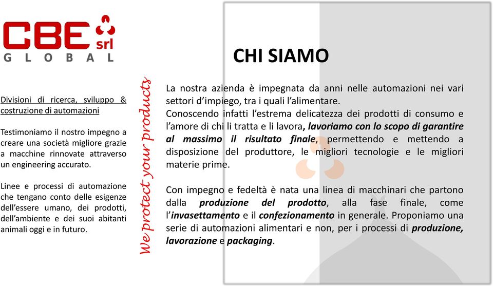 Conoscendo infatti l estrema delicatezza dei prodotti di consumo e l amore di chi li tratta e li lavora, lavoriamo con lo scopo di garantire al massimo il risultato finale, permettendo e mettendo a