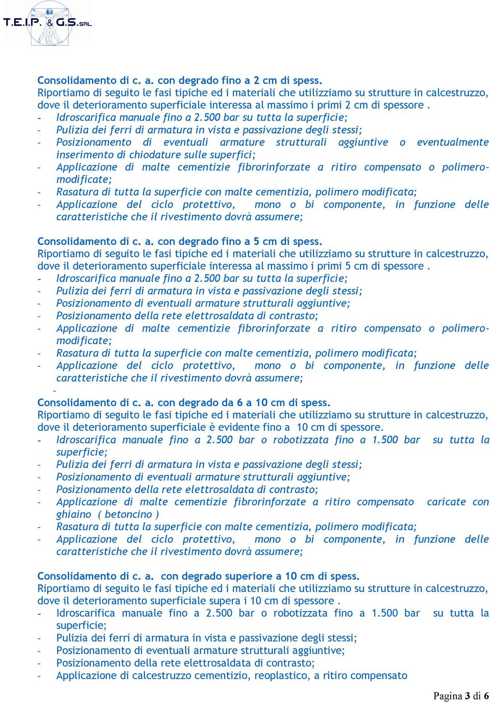 fibrorinforzate a ritiro compensato o polimeromodificate; Consolidamento di c. a. con degrado fino a 5 cm di spess. dove il deterioramento superficiale interessa al massimo i primi 5 cm di spessore.