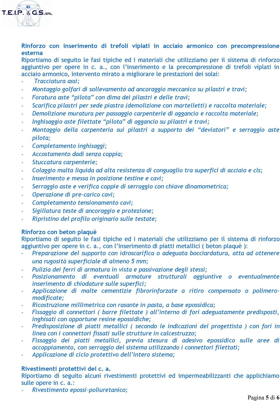 , con l inserimento e la precompressione di trefoli viplati in acciaio armonico, intervento mirato a migliorare le prestazioni dei solai: - Tracciatura assi; - Montaggio golfari di sollevamento ad