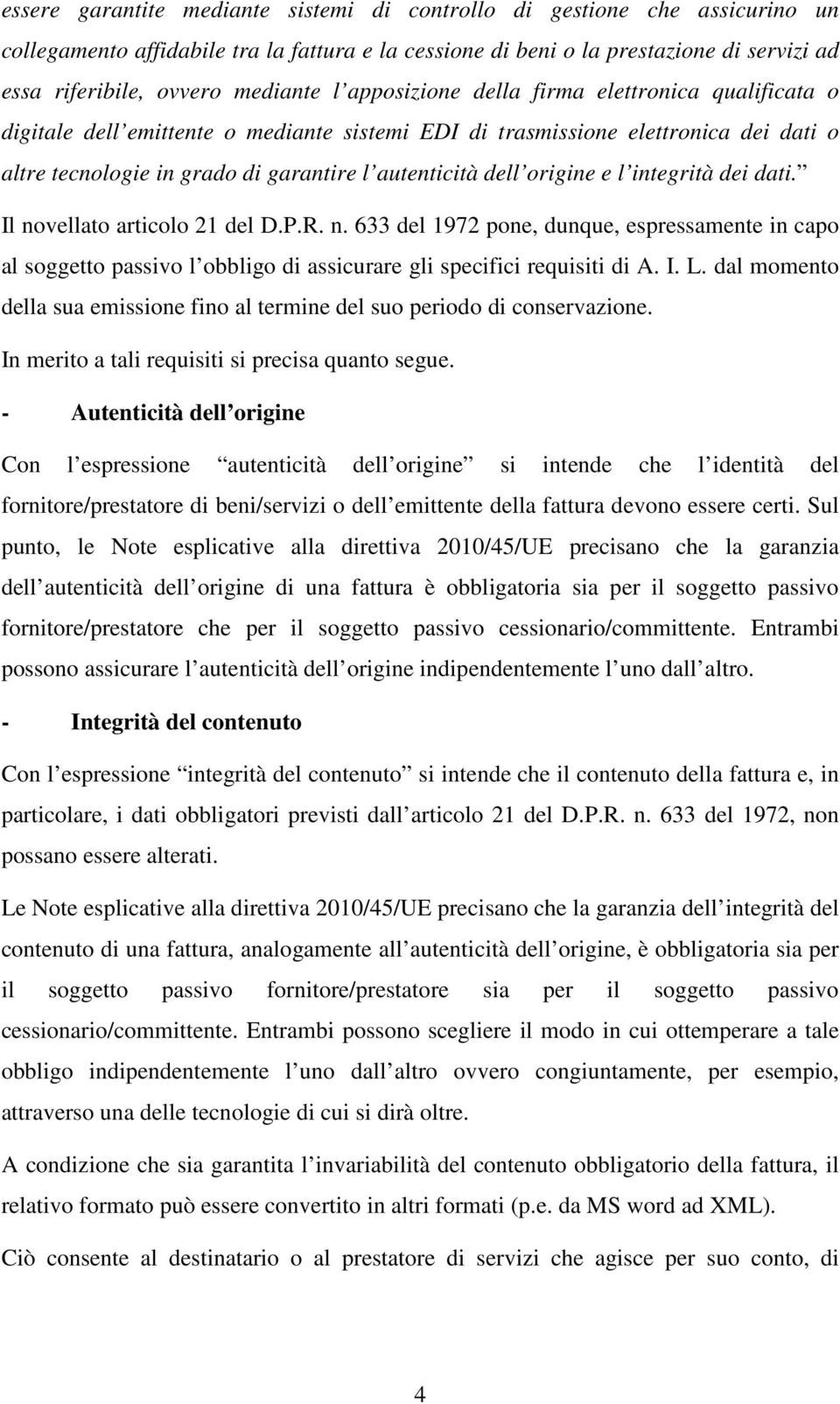 dell origine e l integrità dei dati. Il novellato articolo 21 del D.P.R. n. 633 del 1972 pone, dunque, espressamente in capo al soggetto passivo l obbligo di assicurare gli specifici requisiti di A.