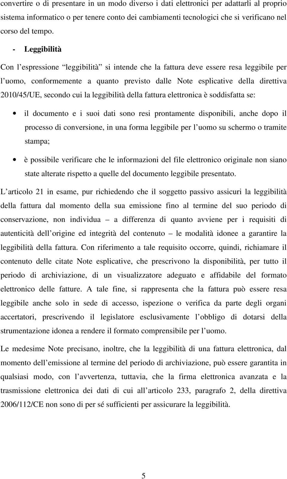 cui la leggibilità della fattura elettronica è soddisfatta se: il documento e i suoi dati sono resi prontamente disponibili, anche dopo il processo di conversione, in una forma leggibile per l uomo