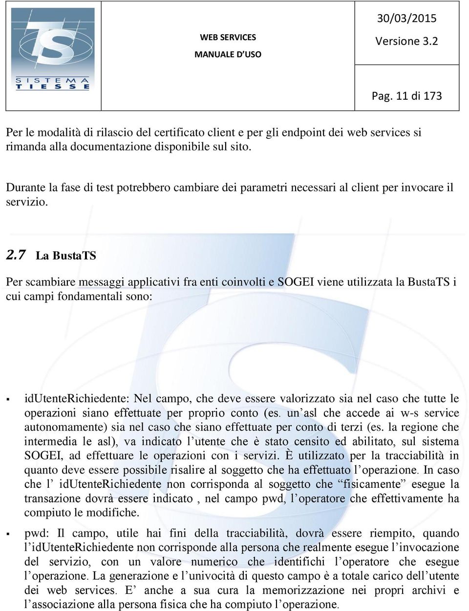 7 La BustaTS Per scambiare messaggi applicativi fra enti coinvolti e SOGEI viene utilizzata la BustaTS i cui campi fondamentali sono: idutenterichiedente: Nel campo, che deve essere valorizzato sia