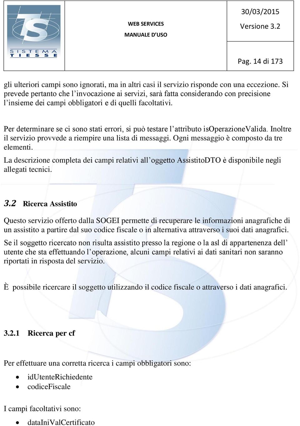 Per determinare se ci sono stati errori, si può testare l attributo isoperazionevalida. Inoltre il servizio provvede a riempire una lista di messaggi. Ogni messaggio è composto da tre elementi.