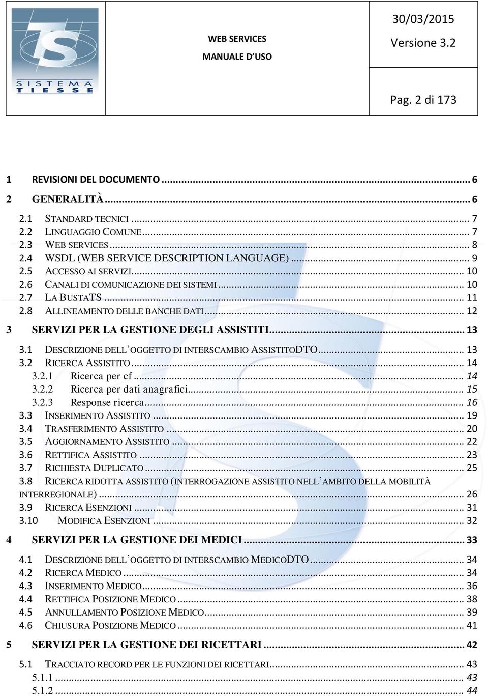 1 DESCRIZIONE DELL OGGETTO DI INTERSCAMBIO ASSISTITODTO... 13 3.2 RICERCA ASSISTITO... 14 3.2.1 Ricerca per cf... 14 3.2.2 Ricerca per dati anagrafici... 15 3.2.3 Response ricerca... 16 3.