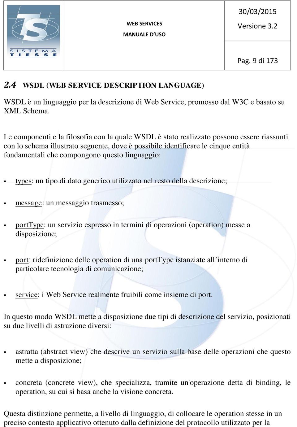 compongono questo linguaggio: types: un tipo di dato generico utilizzato nel resto della descrizione; message: un messaggio trasmesso; porttype: un servizio espresso in termini di operazioni