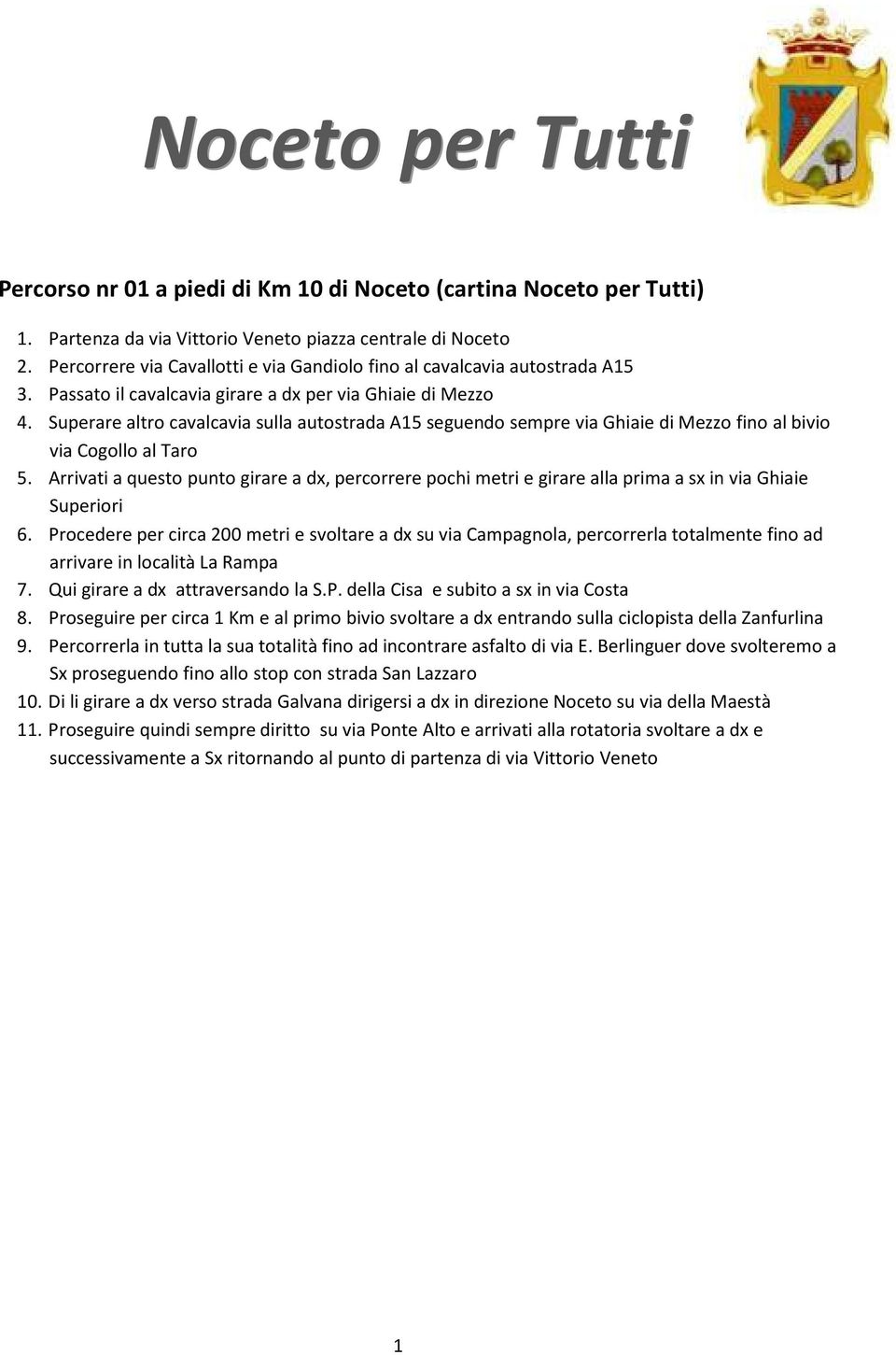 Superare altro cavalcavia sulla autostrada A15 seguendo sempre via Ghiaie di Mezzo fino al bivio via Cogollo al Taro 5.