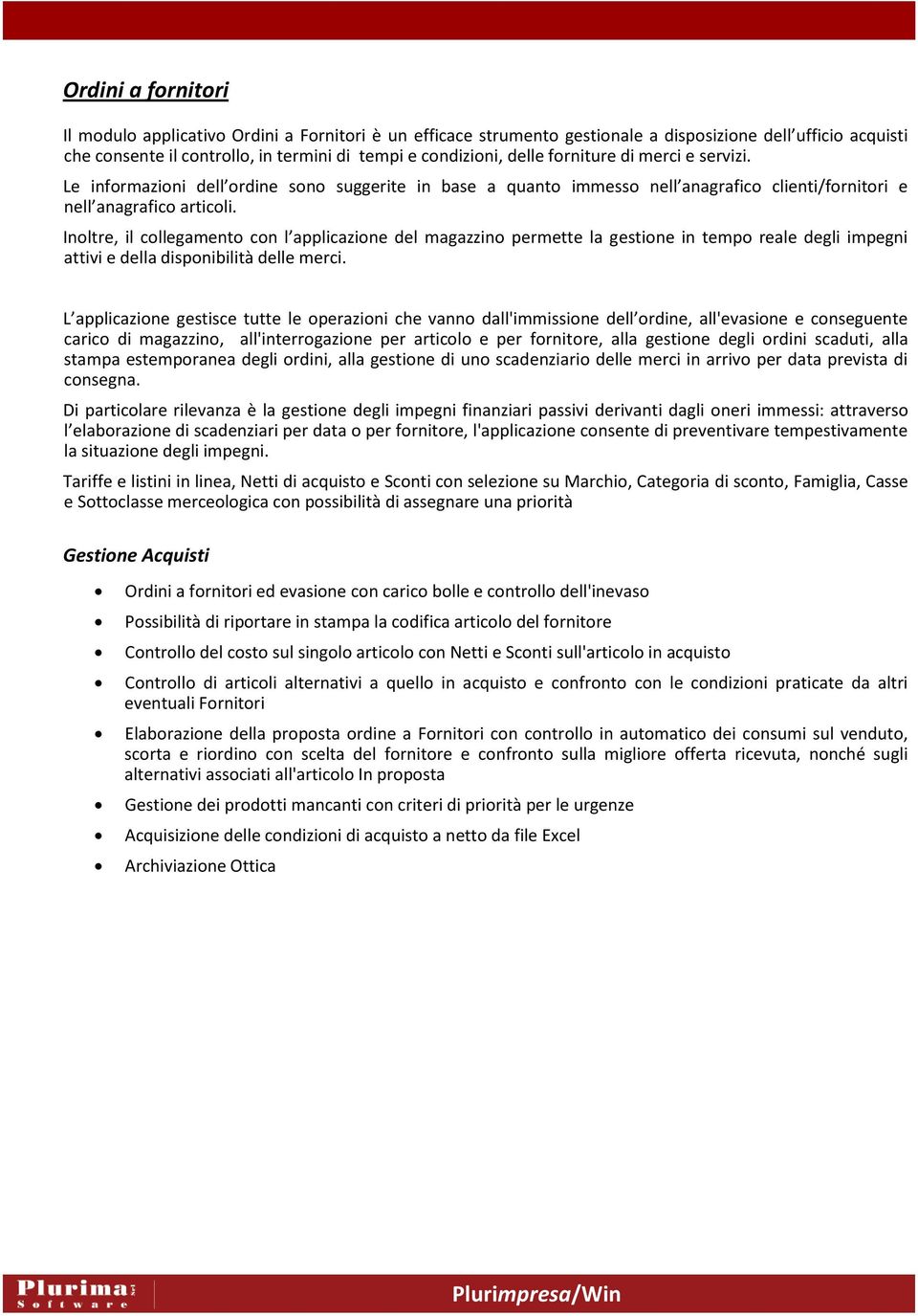 Inltre, il cllegament cn l applicazine del magazzin permette la gestine in temp reale degli impegni attivi e della dispnibilità delle merci.