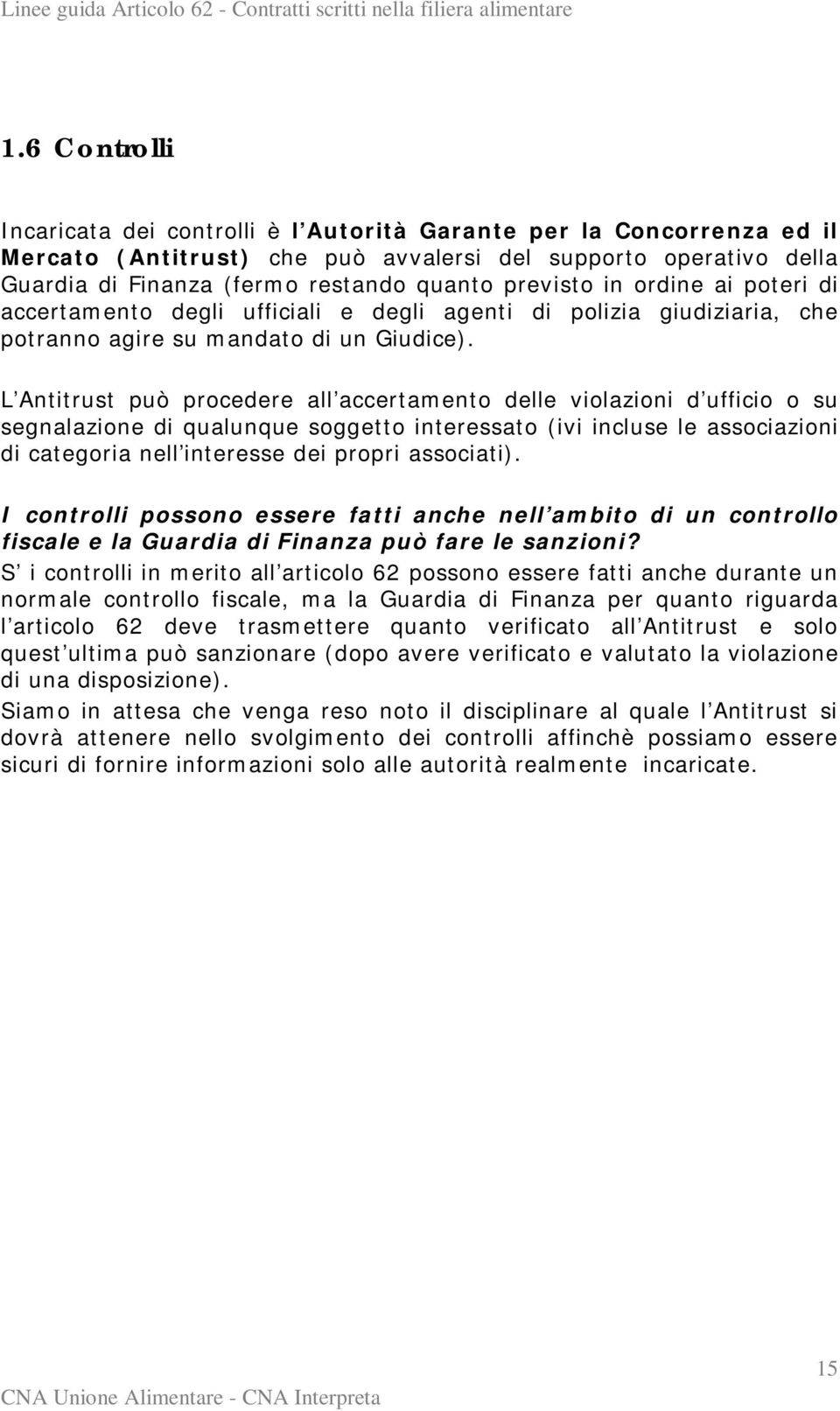 L Antitrust può procedere all accertamento delle violazioni d ufficio o su segnalazione di qualunque soggetto interessato (ivi incluse le associazioni di categoria nell interesse dei propri