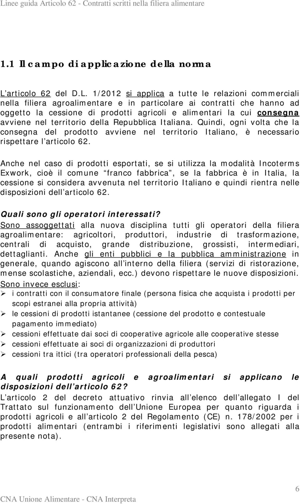 1/2012 si applica a tutte le relazioni commerciali nella filiera agroalimentare e in particolare ai contratti che hanno ad oggetto la cessione di prodotti agricoli e alimentari la cui consegna