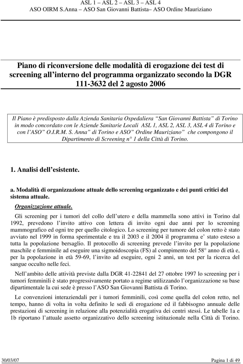 agosto 2006 Il Piano è predisposto dalla Azienda Sanitaria Ospedaliera San Giovanni Battista di Torino in modo concordato con le Aziende Sanitarie Locali ASL 1, ASL 2, ASL 3, ASL 4 di Torino e con l