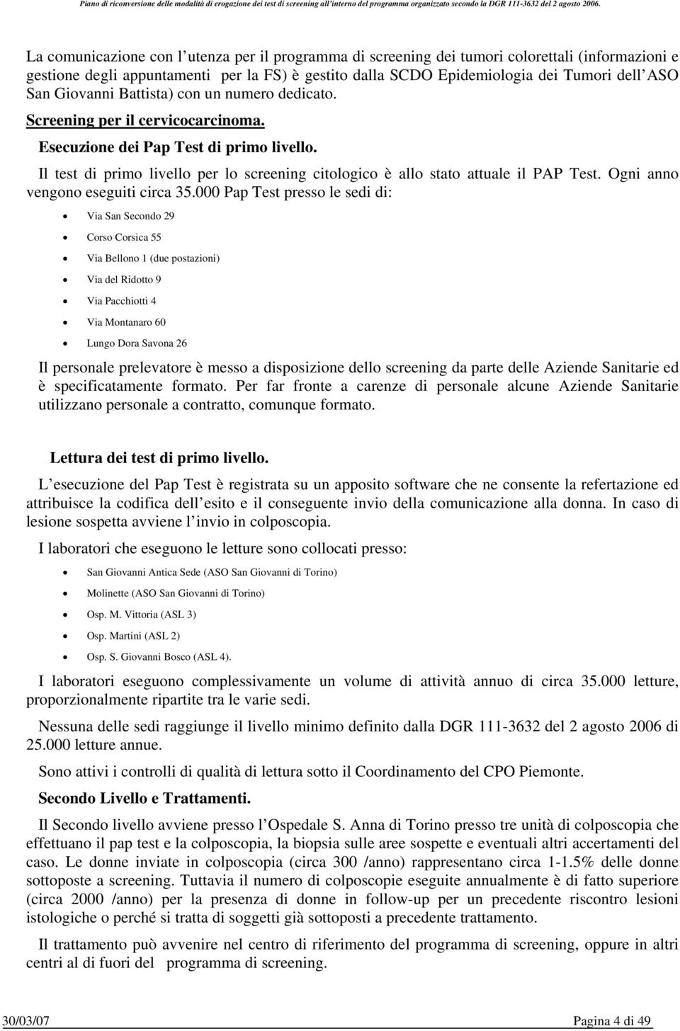 Il test di primo livello per lo screening citologico è allo stato attuale il PAP Test. Ogni anno vengono eseguiti circa 35.