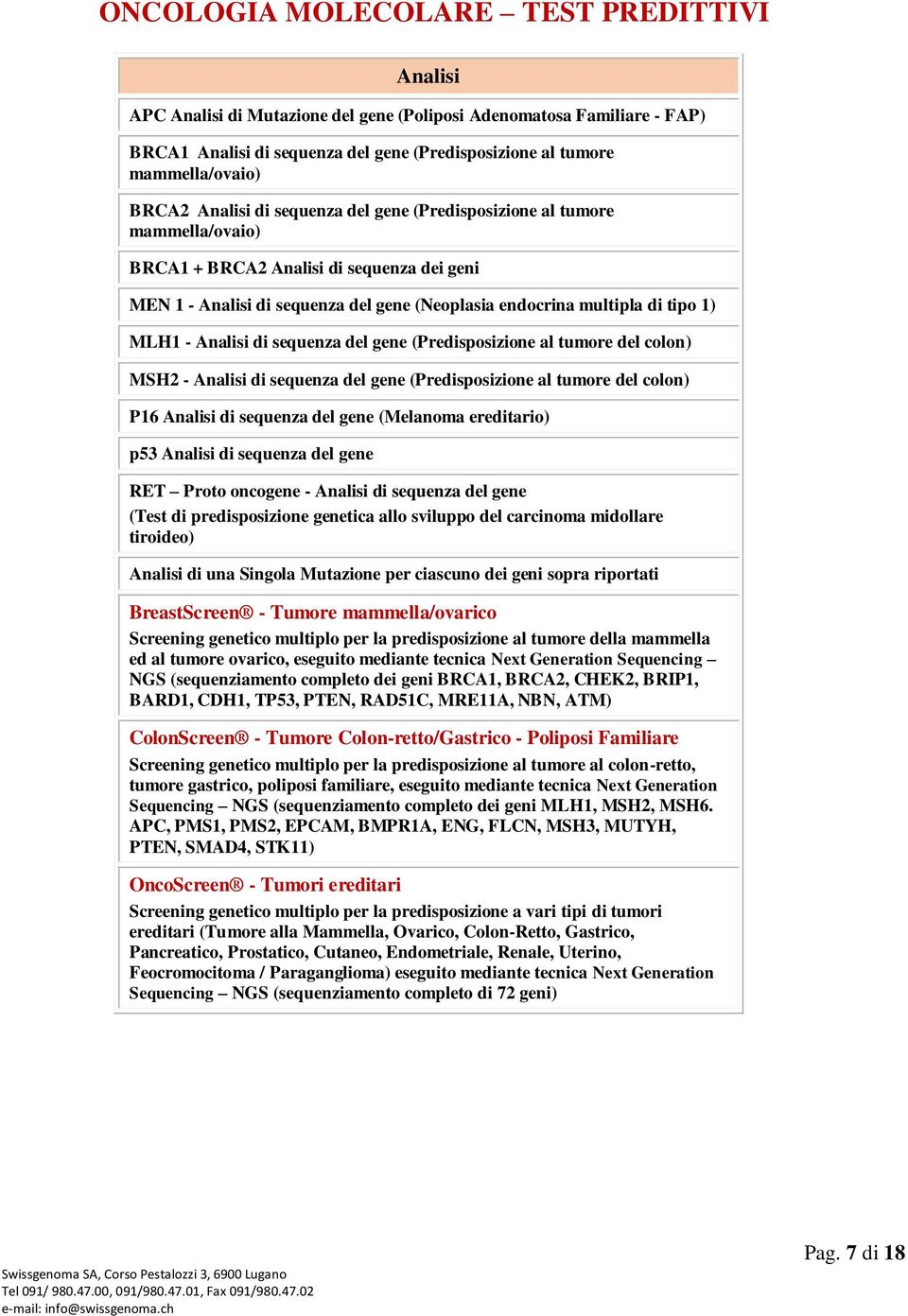 tumore del colon) MSH2 - di sequenza del gene (Predisposizione al tumore del colon) P16 di sequenza del gene (Melanoma ereditario) p53 di sequenza del gene RET Proto oncogene - di sequenza del gene