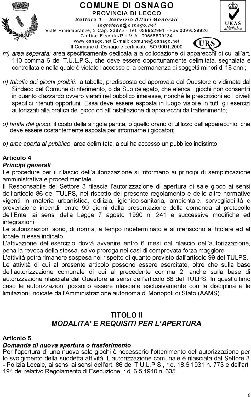 predisposta ed approvata dal Questore e vidimata dal Sindaco del Comune di riferimento, o da Suo delegato, che elenca i giochi non consentiti in quanto d'azzardo ovvero vietati nel pubblico