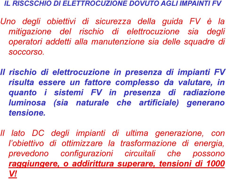 Il rischio di elettrocuzione in presenza di impianti FV risulta essere un fattore complesso da valutare, in quanto i sistemi FV in presenza di radiazione luminosa