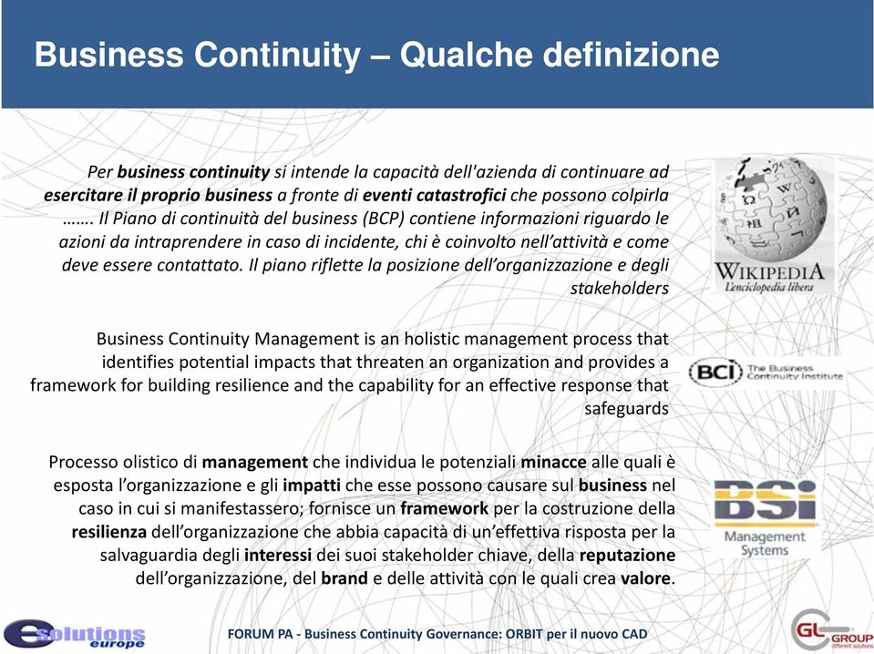 Il piano riflette la posizione dell organizzazione e degli stakeholders Business Continuity is an holistic management process that identifies potential impacts that threaten an organization and