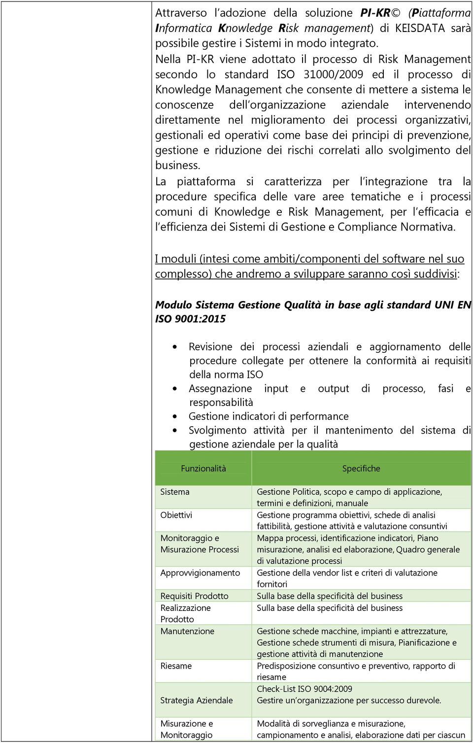 aziendale intervenendo direttamente nel miglioramento dei processi organizzativi, gestionali ed operativi come base dei principi di prevenzione, gestione e riduzione dei rischi correlati allo