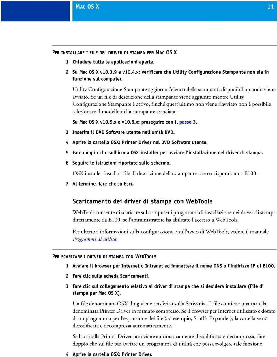 Se un file di descrizione della stampante viene aggiunto mentre Utility Configurazione Stampante è attivo, finché quest ultimo non viene riavviato non è possibile selezionare il modello della