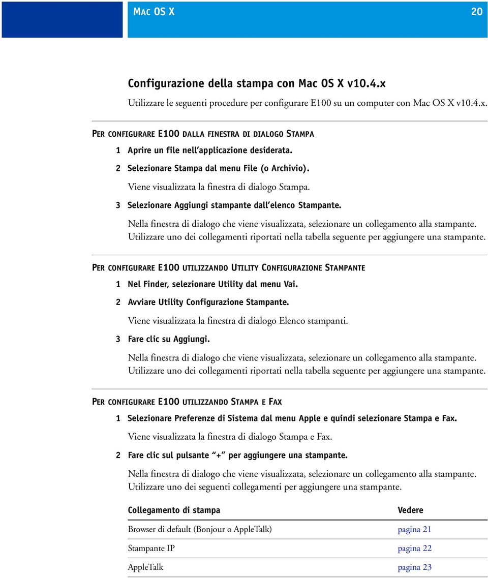 Nella finestra di dialogo che viene visualizzata, selezionare un collegamento alla stampante. Utilizzare uno dei collegamenti riportati nella tabella seguente per aggiungere una stampante.