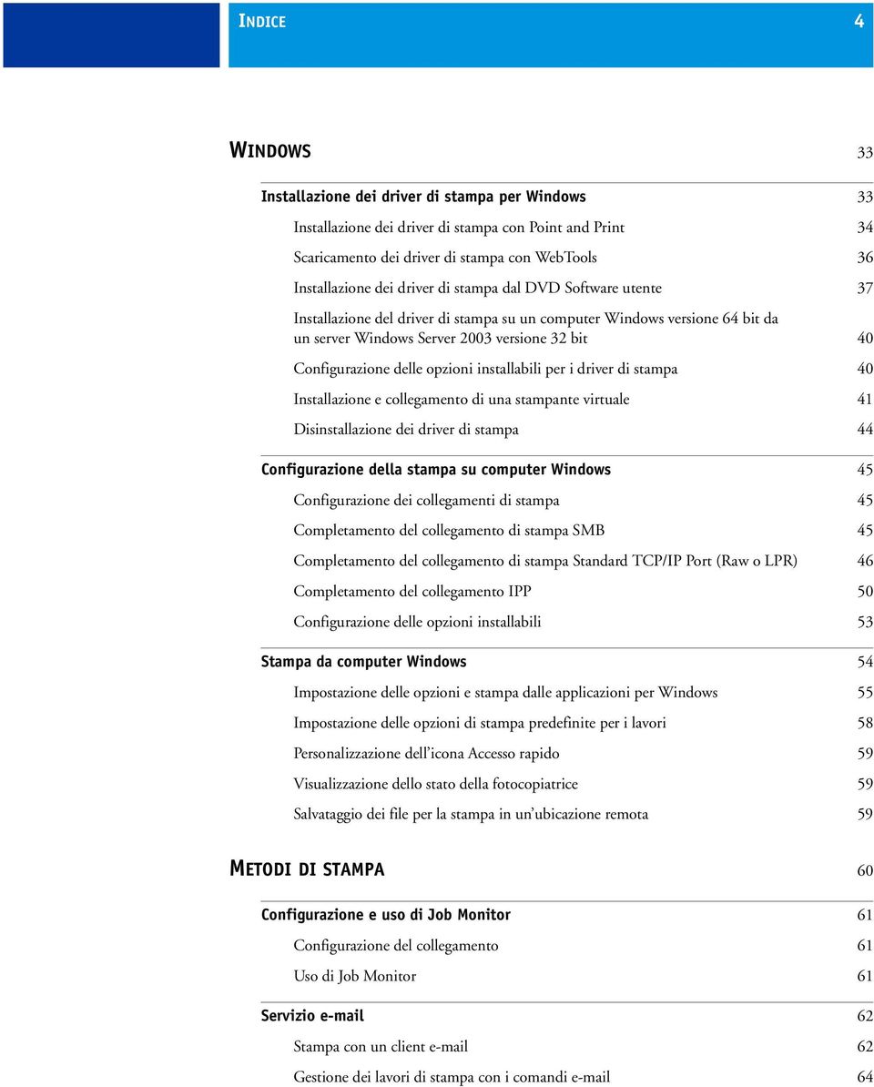 installabili per i driver di stampa 40 Installazione e collegamento di una stampante virtuale 41 Disinstallazione dei driver di stampa 44 Configurazione della stampa su computer Windows 45