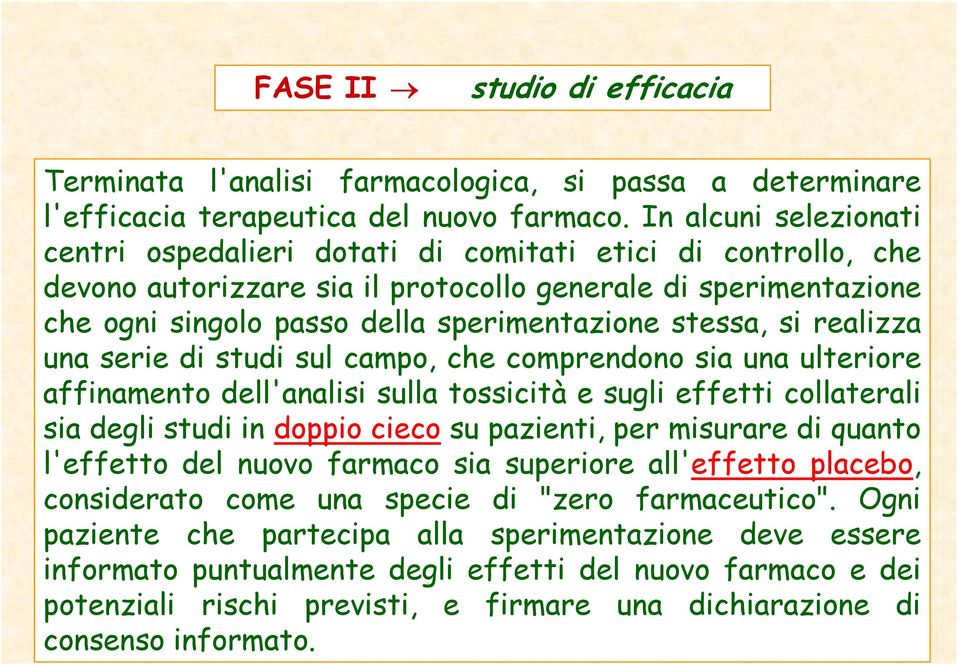 stessa, si realizza una serie di studi sul campo, che comprendono sia una ulteriore affinamento dell'analisi sulla tossicità e sugli effetti collaterali sia degli studi in doppio cieco su pazienti,