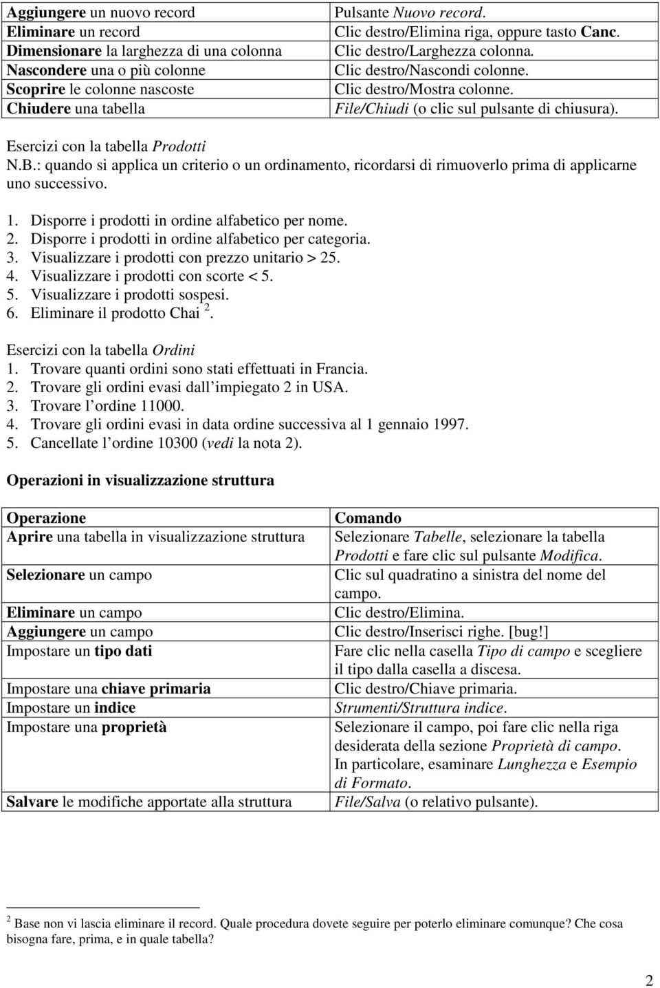 Esercizi con la tabella Prodotti N.B.: quando si applica un criterio o un ordinamento, ricordarsi di rimuoverlo prima di applicarne uno successivo. 1.