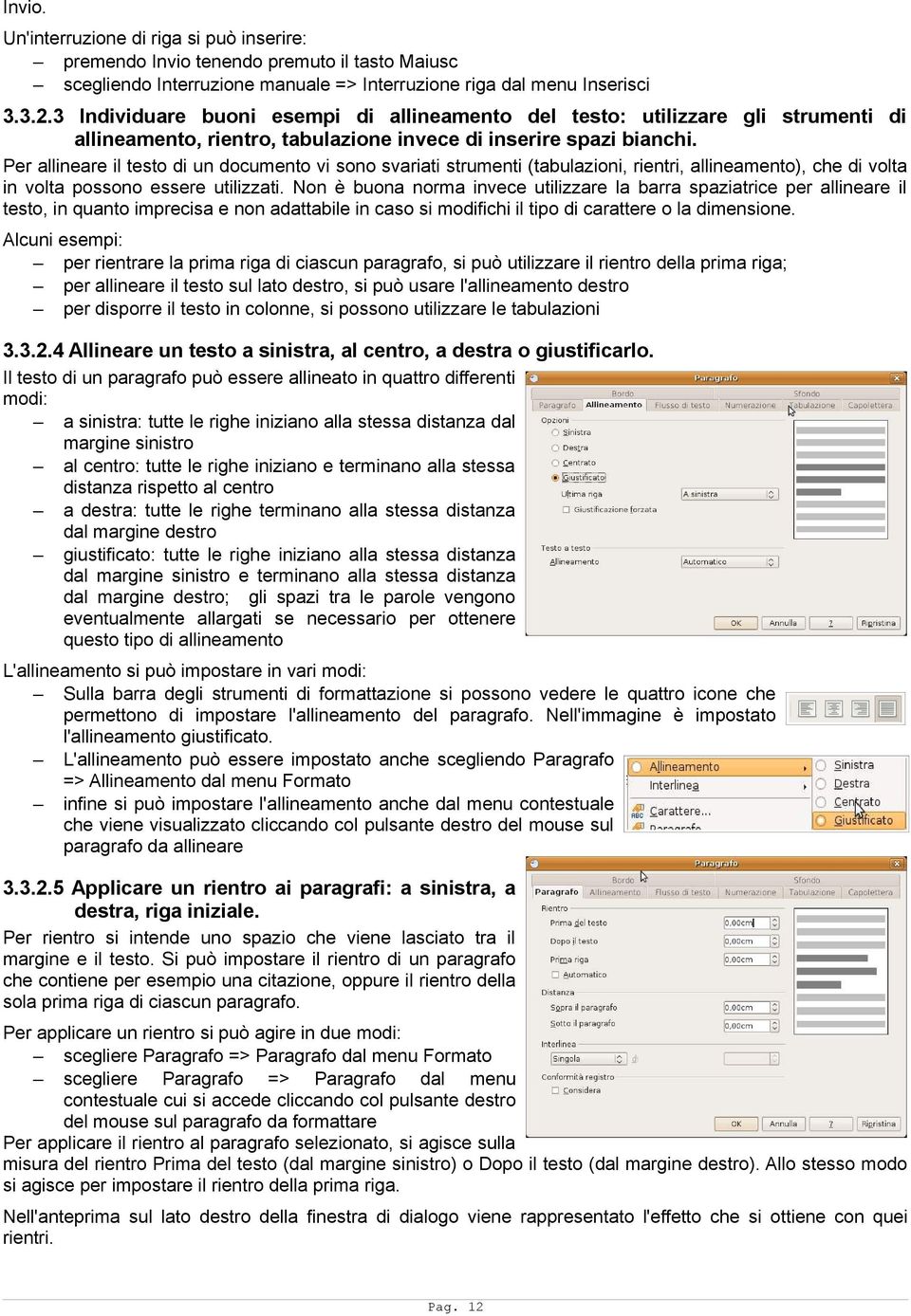 Per allineare il testo di un documento vi sono svariati strumenti (tabulazioni, rientri, allineamento), che di volta in volta possono essere utilizzati.