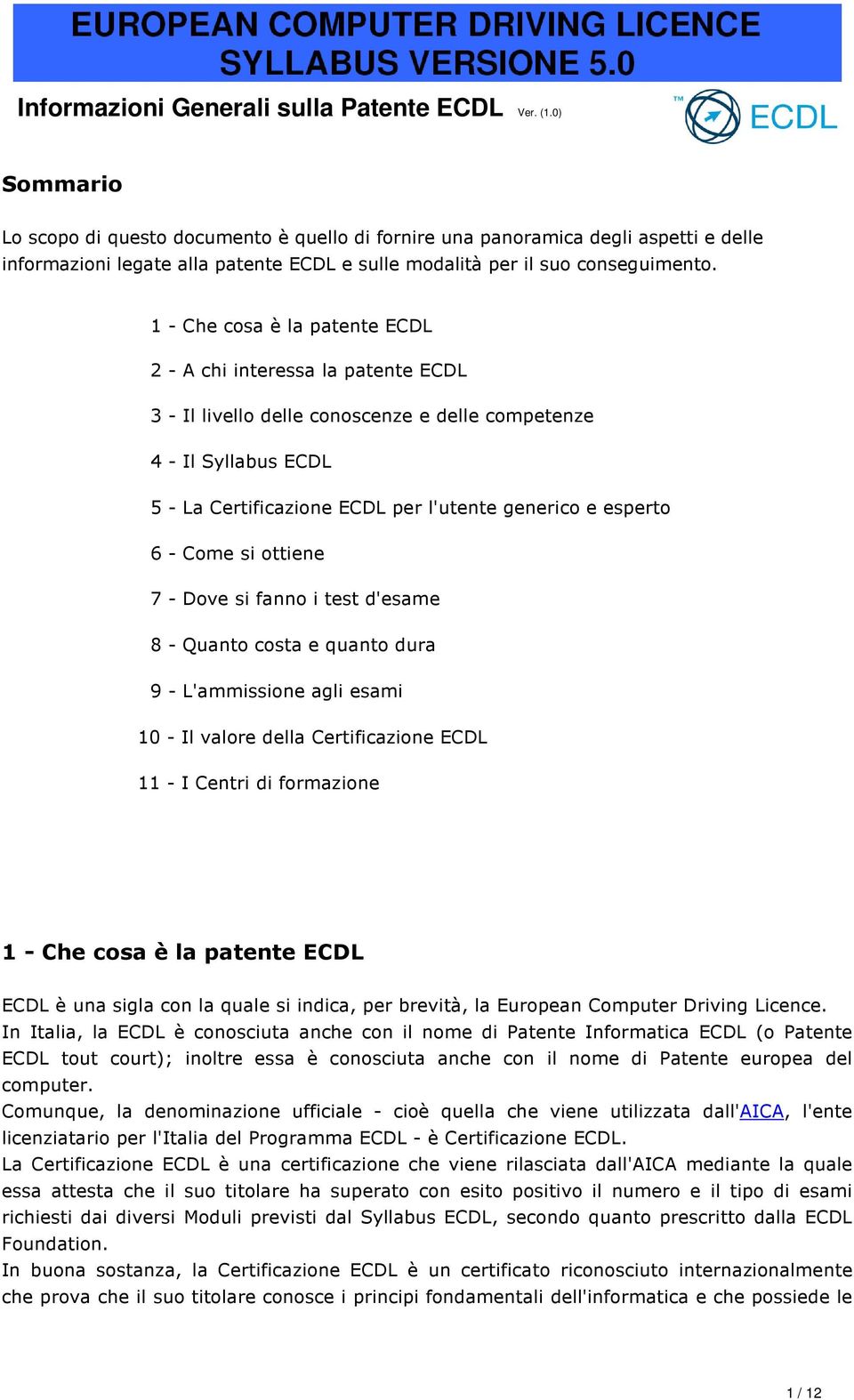 1 - Che cosa è la patente ECDL 2 - A chi interessa la patente ECDL 3 - Il livello delle conoscenze e delle competenze 4 - Il Syllabus ECDL 5 - La Certificazione ECDL per l'utente generico e esperto 6