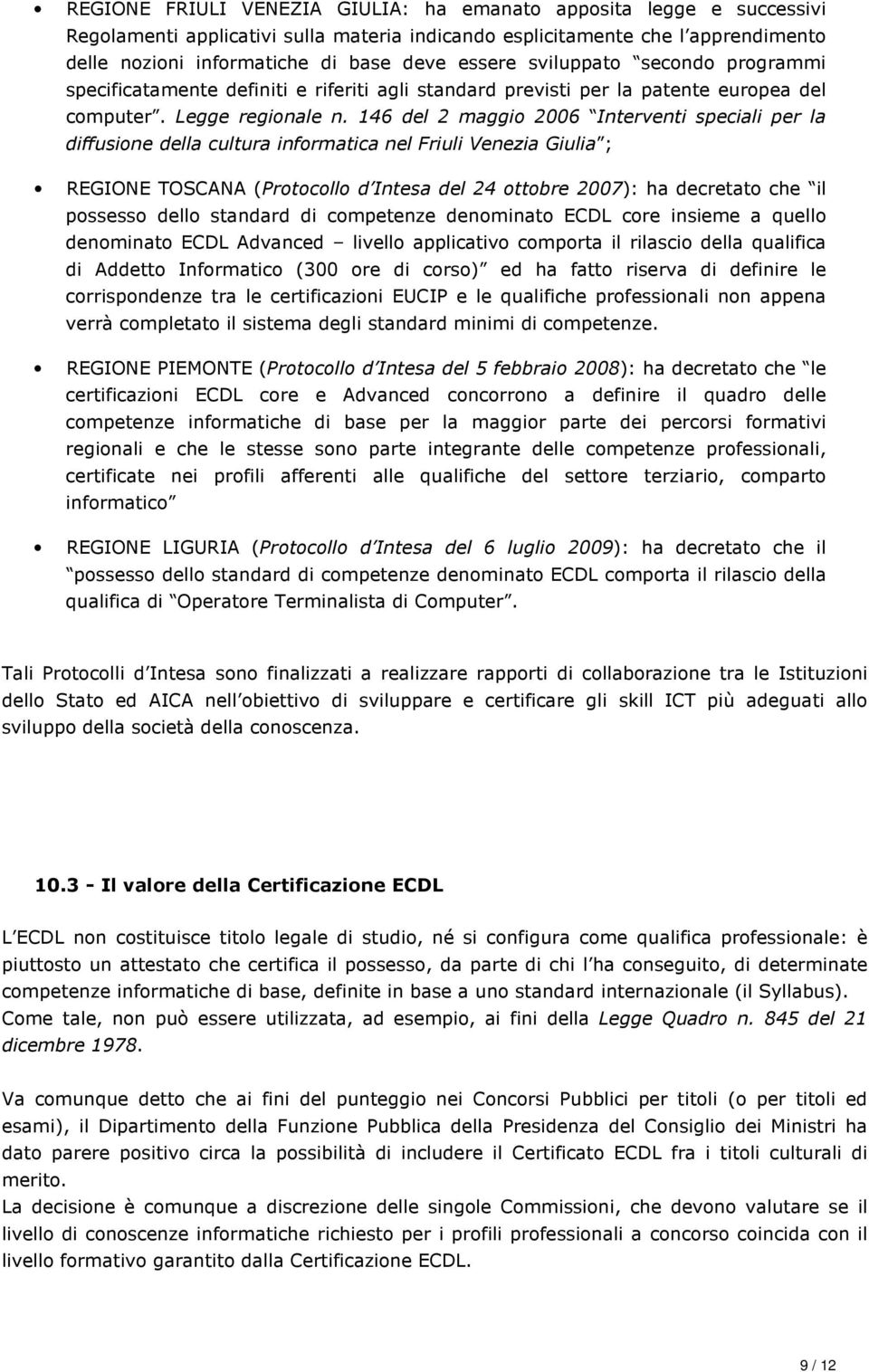 146 del 2 maggio 2006 Interventi speciali per la diffusione della cultura informatica nel Friuli Venezia Giulia ; REGIONE TOSCANA (Protocollo d Intesa del 24 ottobre 2007): ha decretato che il