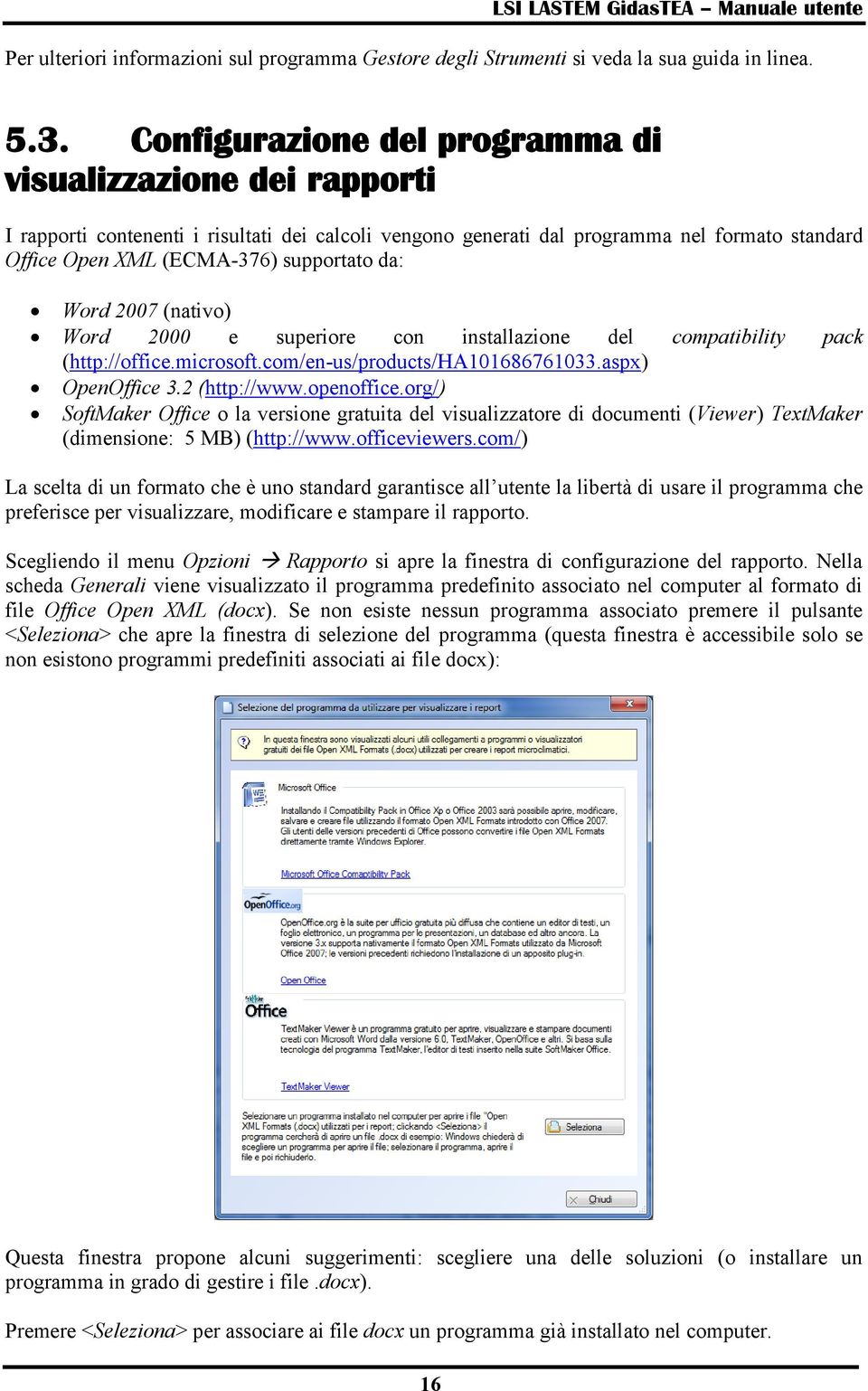 da: Word 2007 (nativo) Word 2000 e superiore con installazione del compatibility pack (http://office.microsoft.com/en-us/products/ha101686761033.aspx) OpenOffice 3.2 (http://www.openoffice.