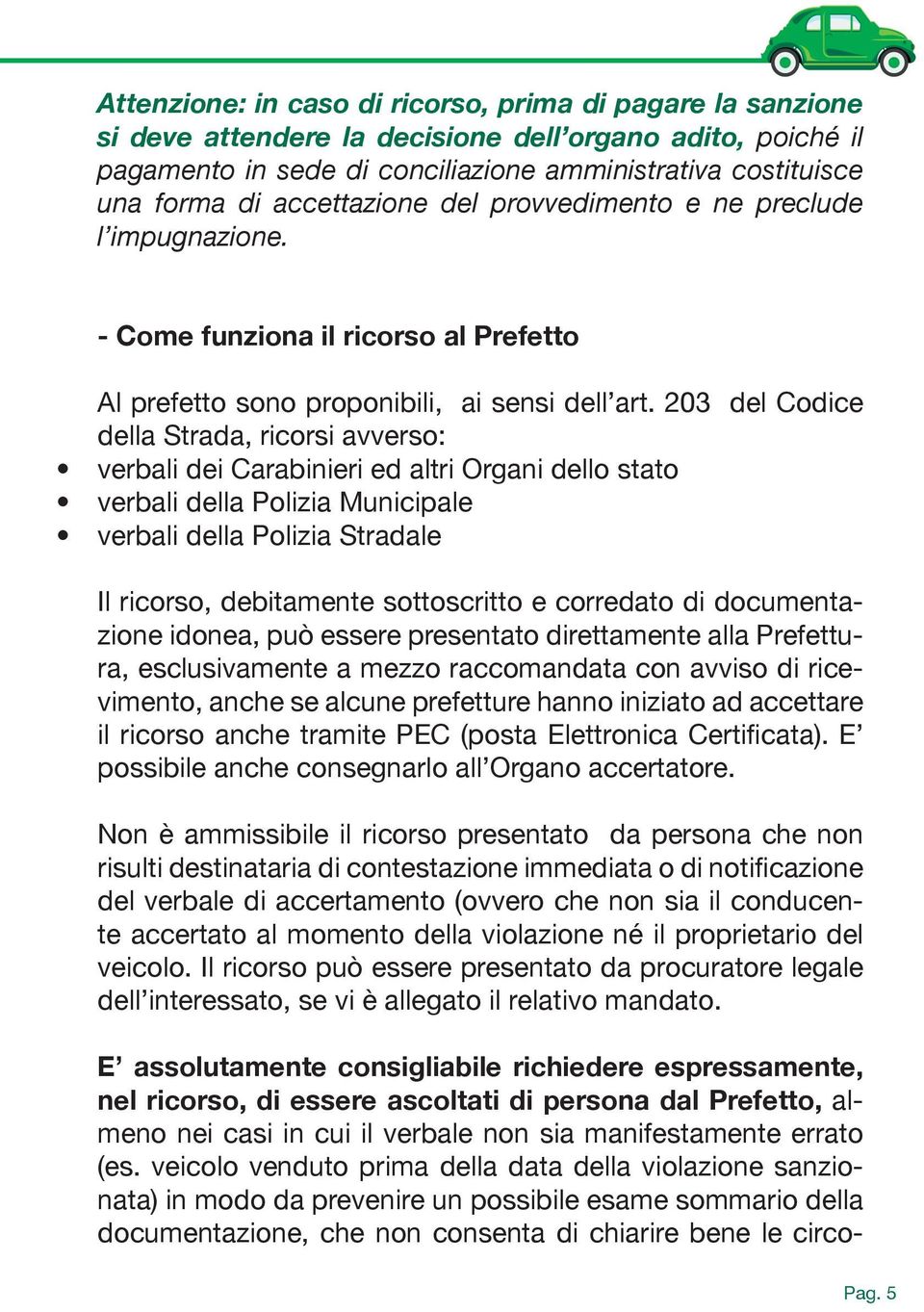 203 del Codice della Strada, ricorsi avverso: verbali dei Carabinieri ed altri Organi dello stato verbali della Polizia Municipale verbali della Polizia Stradale Il ricorso, debitamente sottoscritto