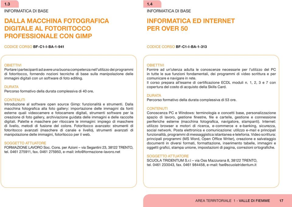 sulla manipolazione delle immagini digitali con un software di foto editing. Percorso formativo della durata complessiva di 40 ore. Introduzione al software open source Gimp: funzionalità e strumenti.