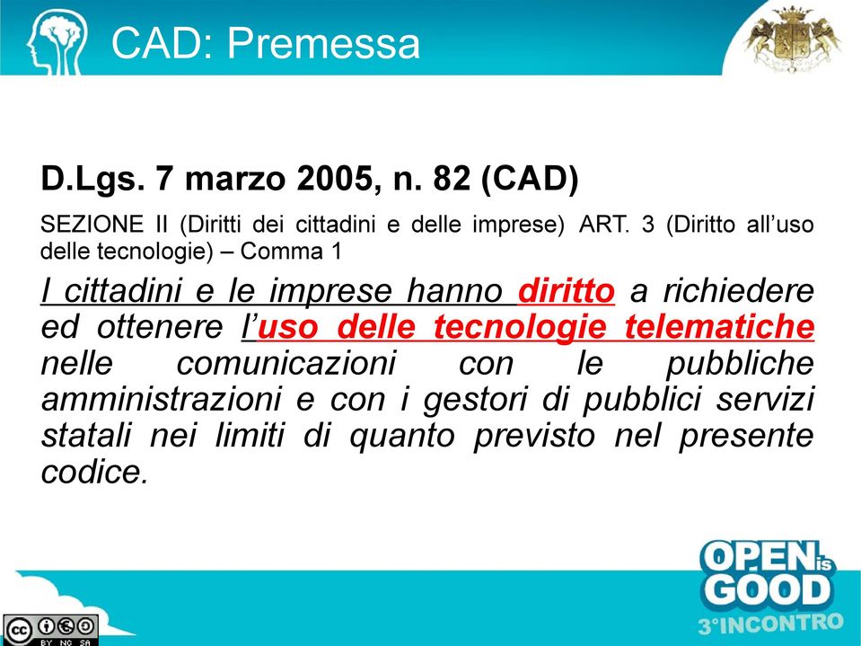 3 (Diritto all uso delle tecnologie) Comma 1 I cittadini e le imprese hanno diritto a richiedere ed