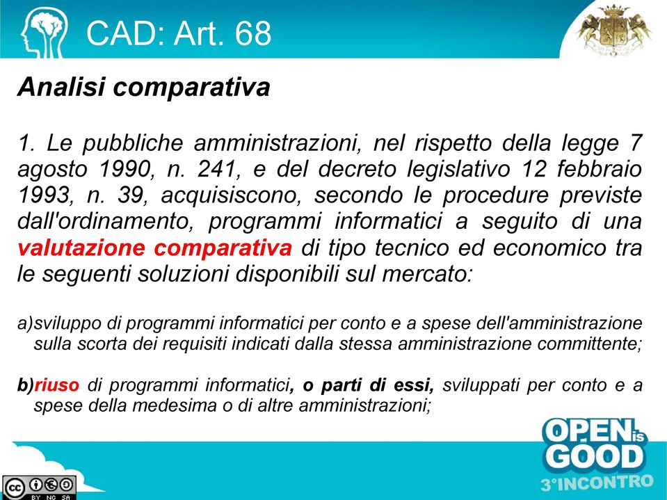 le seguenti soluzioni disponibili sul mercato: a)sviluppo di programmi informatici per conto e a spese dell'amministrazione sulla scorta dei requisiti indicati