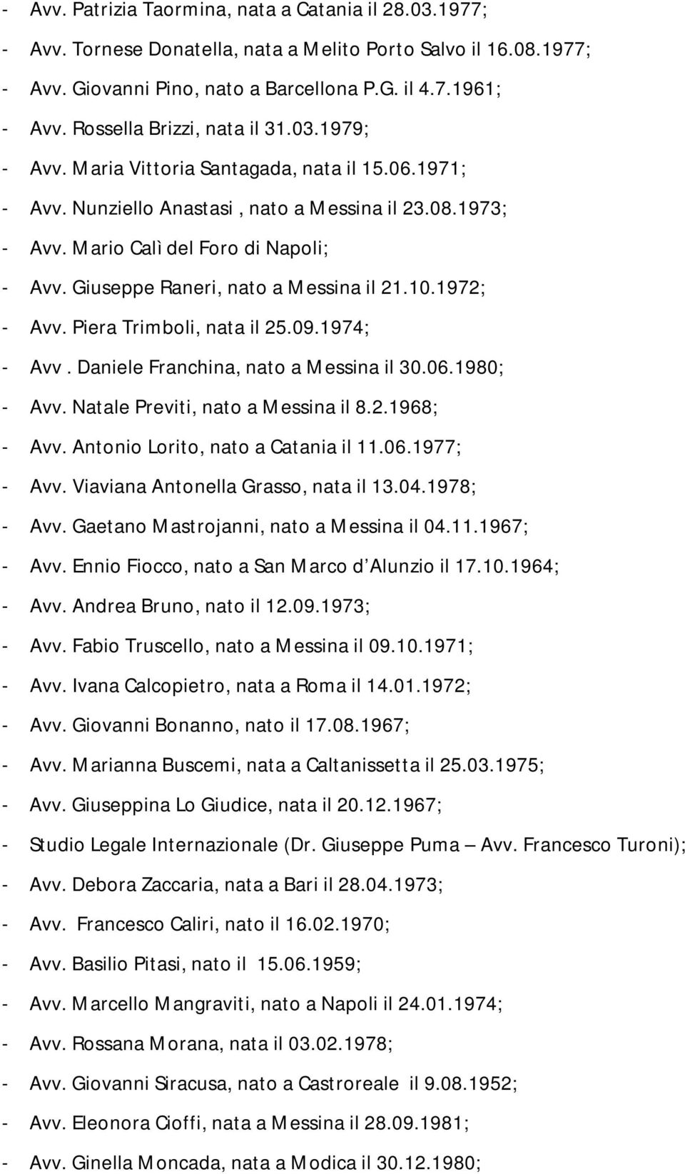 Giuseppe Raneri, nato a Messina il 21.10.1972; - Avv. Piera Trimboli, nata il 25.09.1974; - Avv. Daniele Franchina, nato a Messina il 30.06.1980; - Avv. Natale Previti, nato a Messina il 8.2.1968; - Avv.