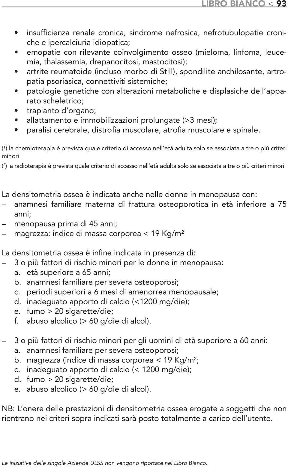 metaboliche e displasiche dell apparato scheletrico; trapianto d organo; allattamento e immobilizzazioni prolungate (>3 mesi); paralisi cerebrale, distrofia muscolare, atrofia muscolare e spinale.