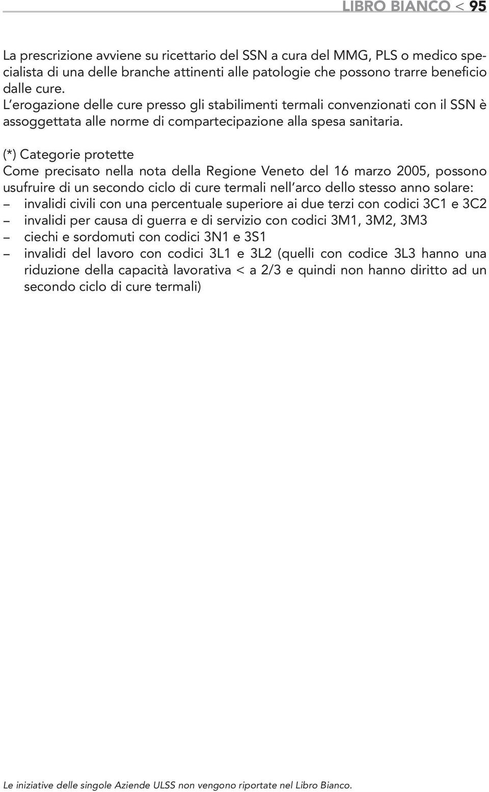 (*) Categorie protette Come precisato nella nota della Regione Veneto del 16 marzo 2005, possono usufruire di un secondo ciclo di cure termali nell arco dello stesso anno solare: invalidi civili con