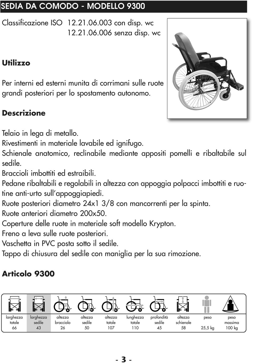 Schienale anatomico, reclinabile mediante appositi pomelli e ribaltabile sul. Braccioli imbottiti ed estraibili.