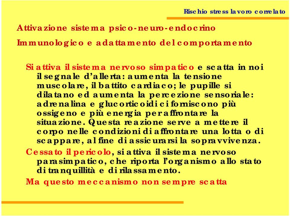 per affrontare la situazione. Questa reazione serve a mettere il corpo nelle condizioni di affrontare una lotta o di scappare, al fine di assicurarsi la sopravvivenza.