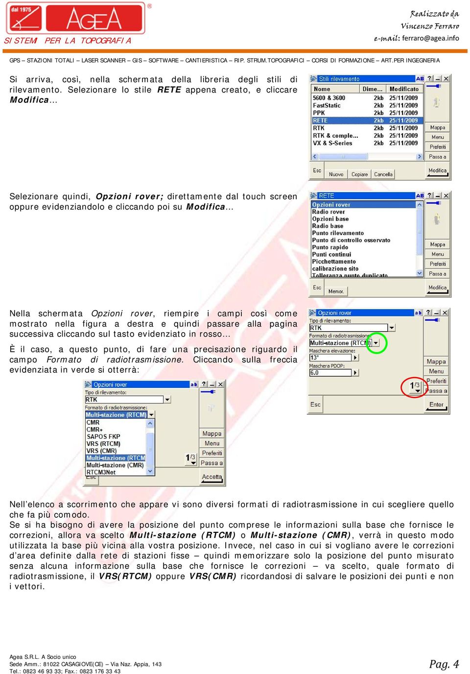 rover, riempire i campi così come mostrato nella figura a destra e quindi passare alla pagina successiva cliccando sul tasto evidenziato in rosso È il caso, a questo punto, di fare una precisazione