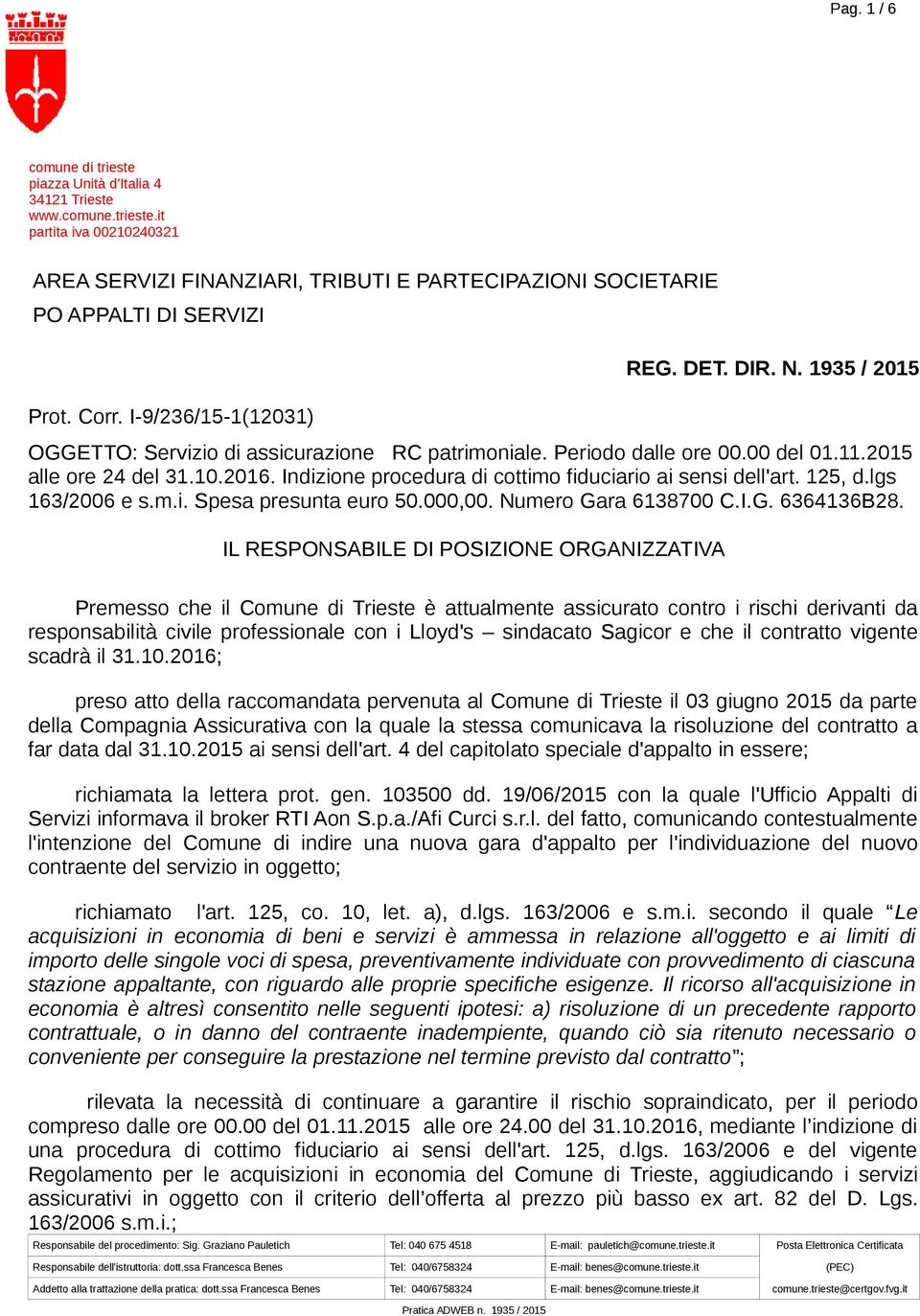 Indizione procedura di cottimo fiduciario ai sensi dell'art. 125, d.lgs 163/2006 e s.m.i. Spesa presunta euro 50.000,00. Numero Gara 6138700 C.I.G. 6364136B28.