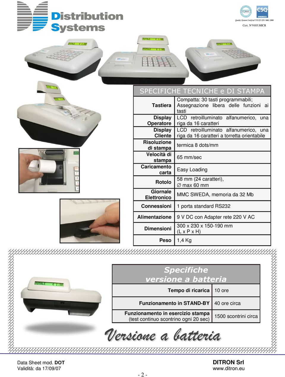 funzioni ai tasti LCD retroilluminato alfanumerico, una riga da 16 caratteri LCD retroilluminato alfanumerico, una riga da 16 caratteri a torretta orientabile termica 8 dots/mm 65 mm/sec Easy Loading